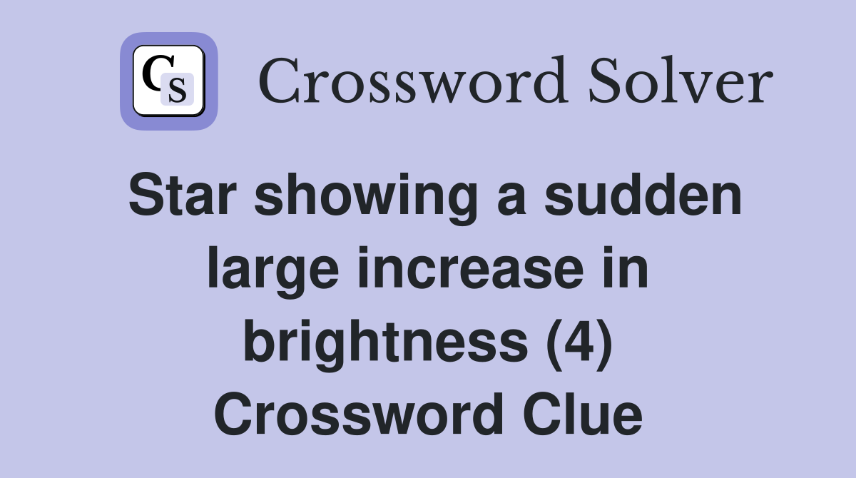Star showing a sudden large increase in brightness (4) Crossword Clue