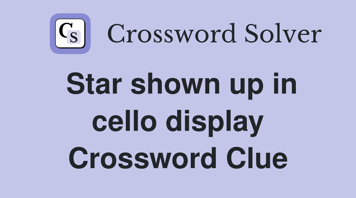 Star shown up in cello display Crossword Clue