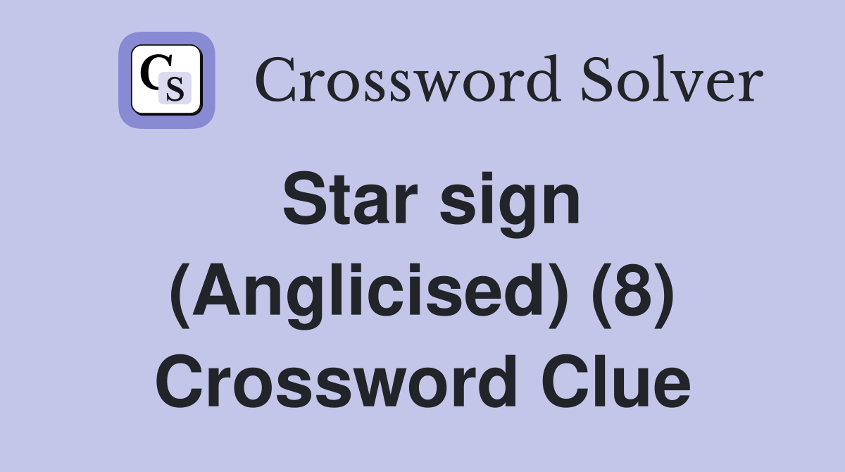 Star sign (Anglicised) (8) Crossword Clue