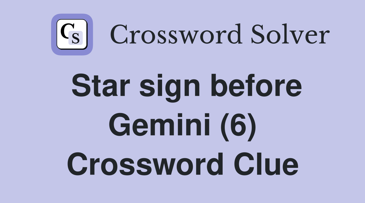 Star sign before Gemini (6) Crossword Clue