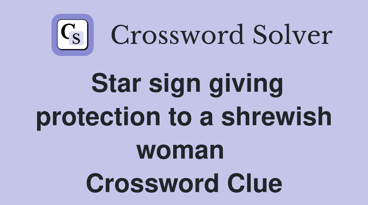 Star sign giving protection to a shrewish woman  Crossword Clue
