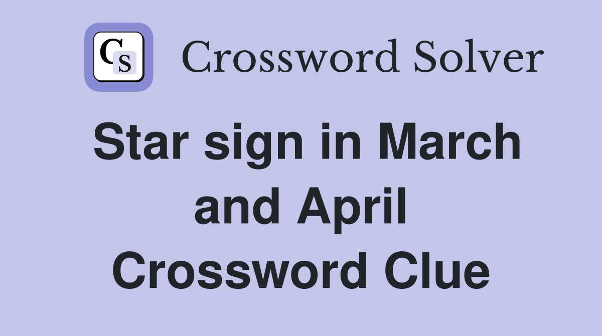 Star sign in March and April Crossword Clue