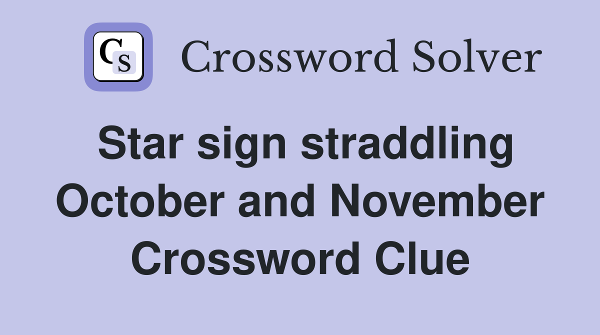 Star sign straddling October and November Crossword Clue