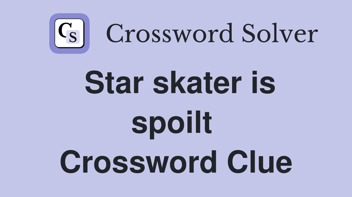 Star skater is spoilt  Crossword Clue