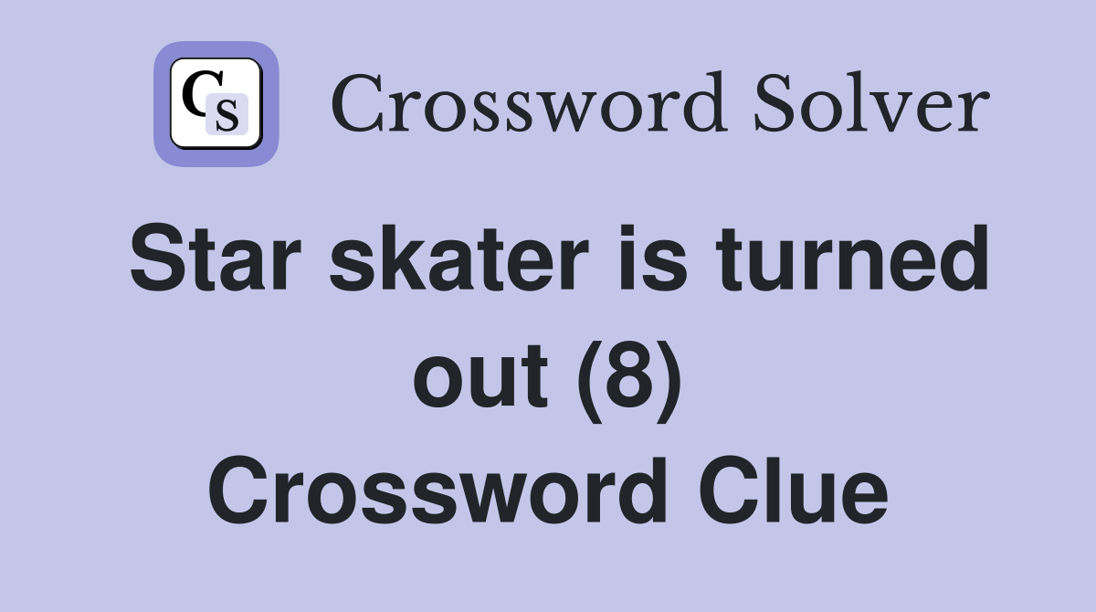 Star skater is turned out (8) Crossword Clue