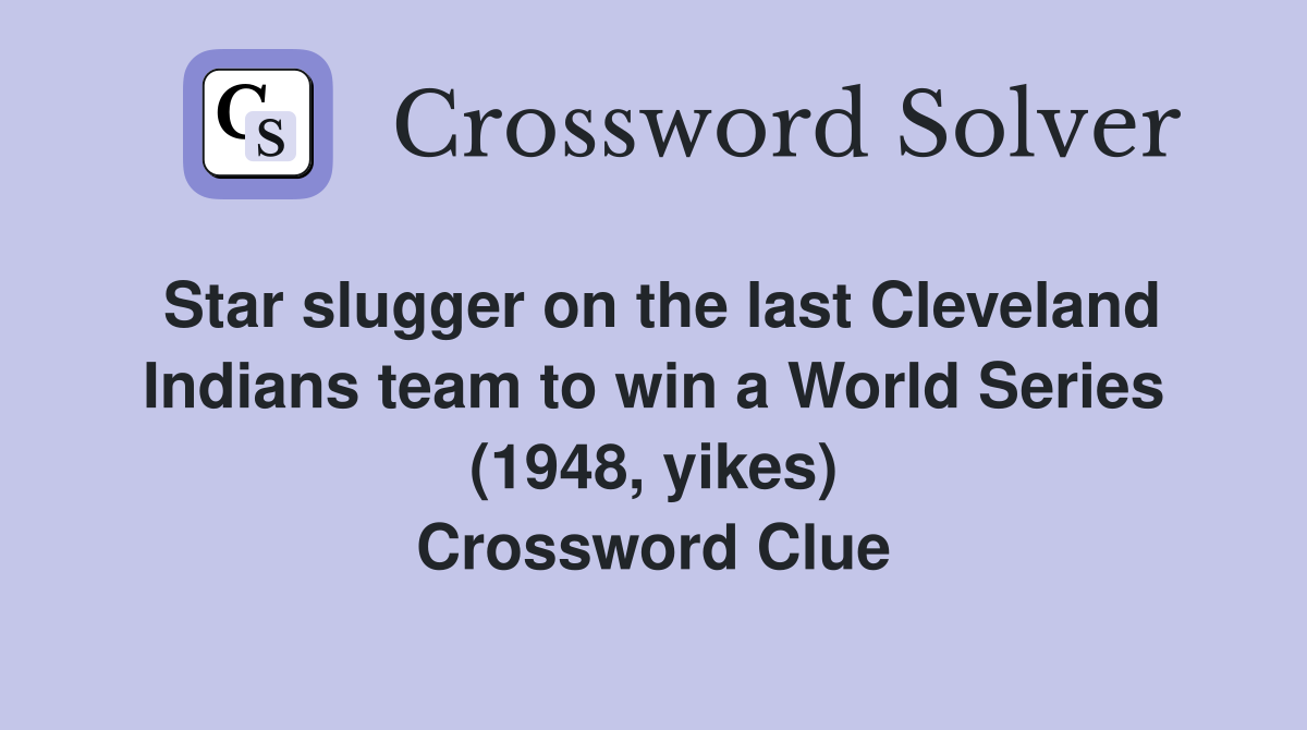 Star slugger on the last Cleveland Indians team to win a World Series (1948, yikes) Crossword Clue