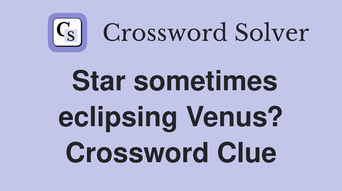 Star sometimes eclipsing Venus? Crossword Clue
