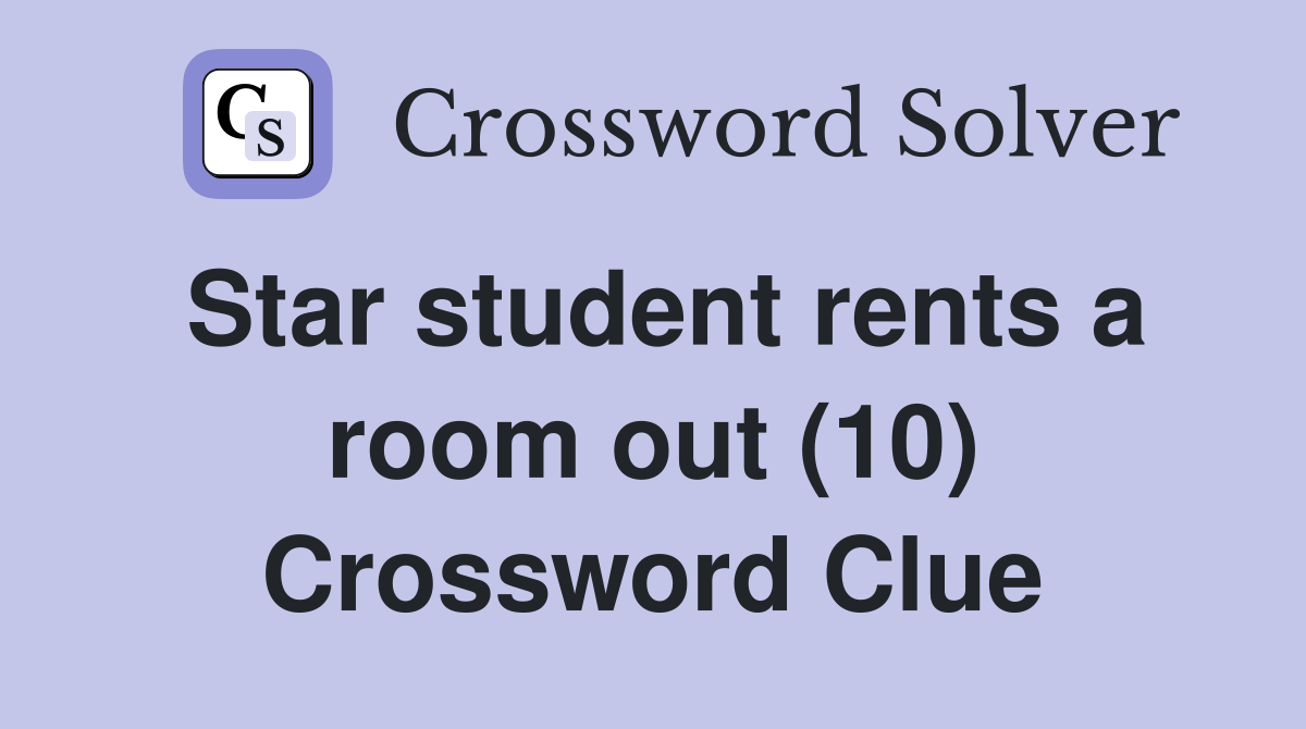 Star student rents a room out (10) Crossword Clue