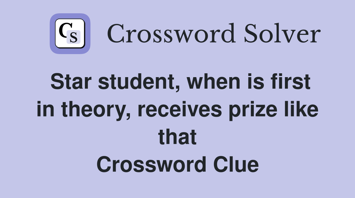 Star student, when is first in theory, receives prize like that Crossword Clue