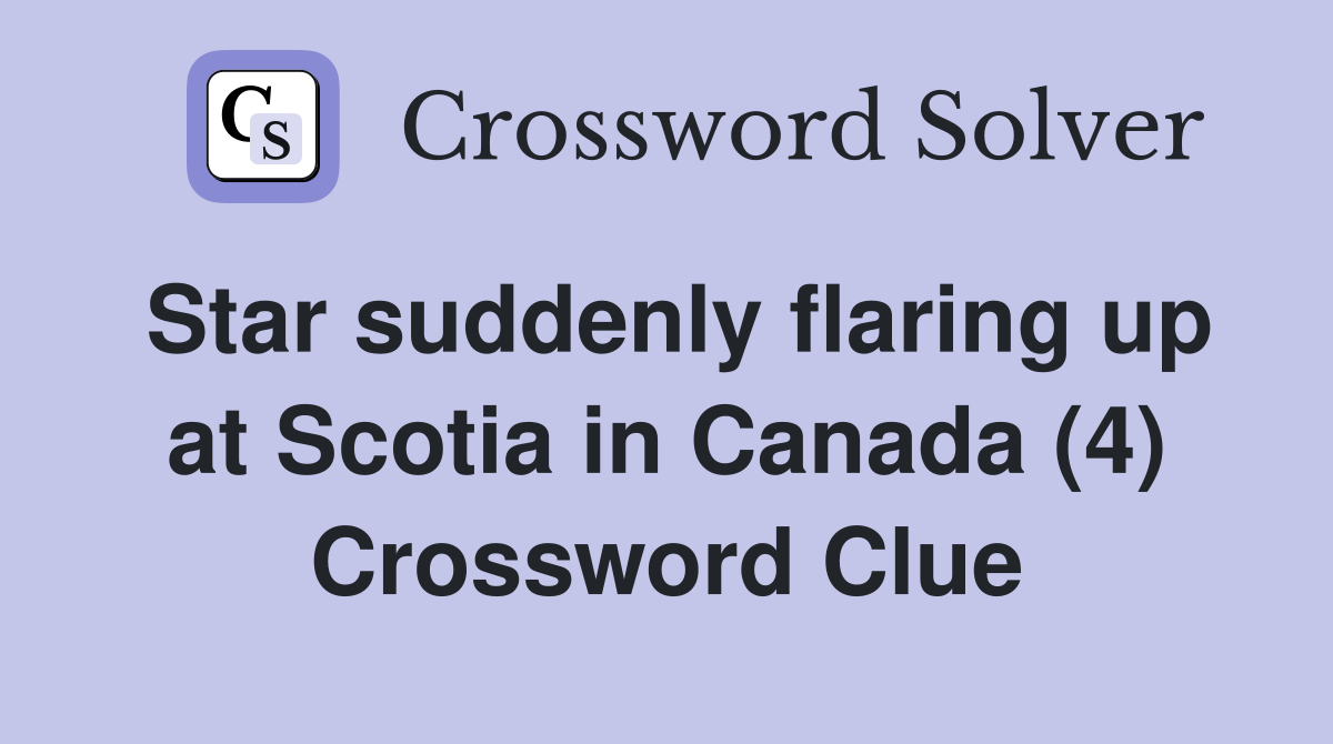 Star suddenly flaring up at Scotia in Canada (4) Crossword Clue