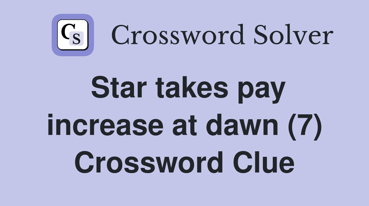 Star takes pay increase at dawn (7) Crossword Clue