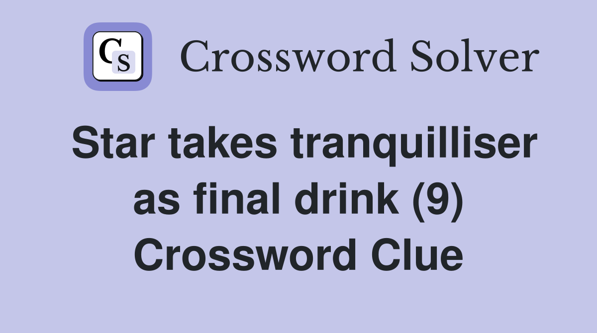 Star takes tranquilliser as final drink (9) Crossword Clue
