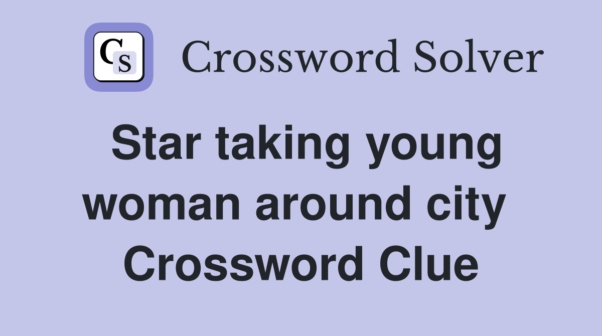 Star taking young woman around city  Crossword Clue