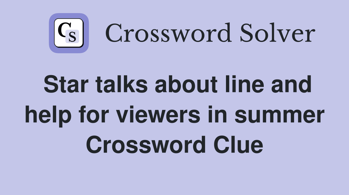 Star talks about line and help for viewers in summer Crossword Clue