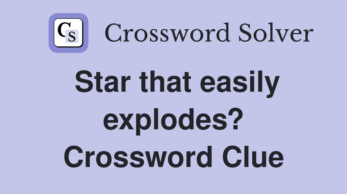 Star that easily explodes? Crossword Clue