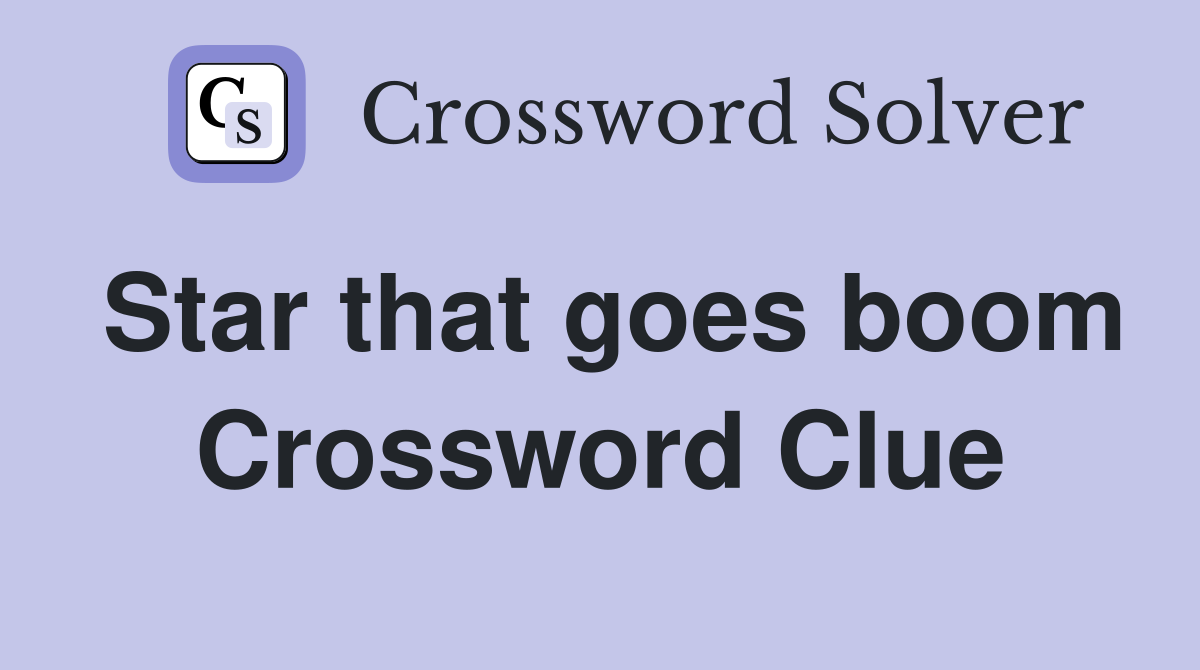 Star that goes boom Crossword Clue