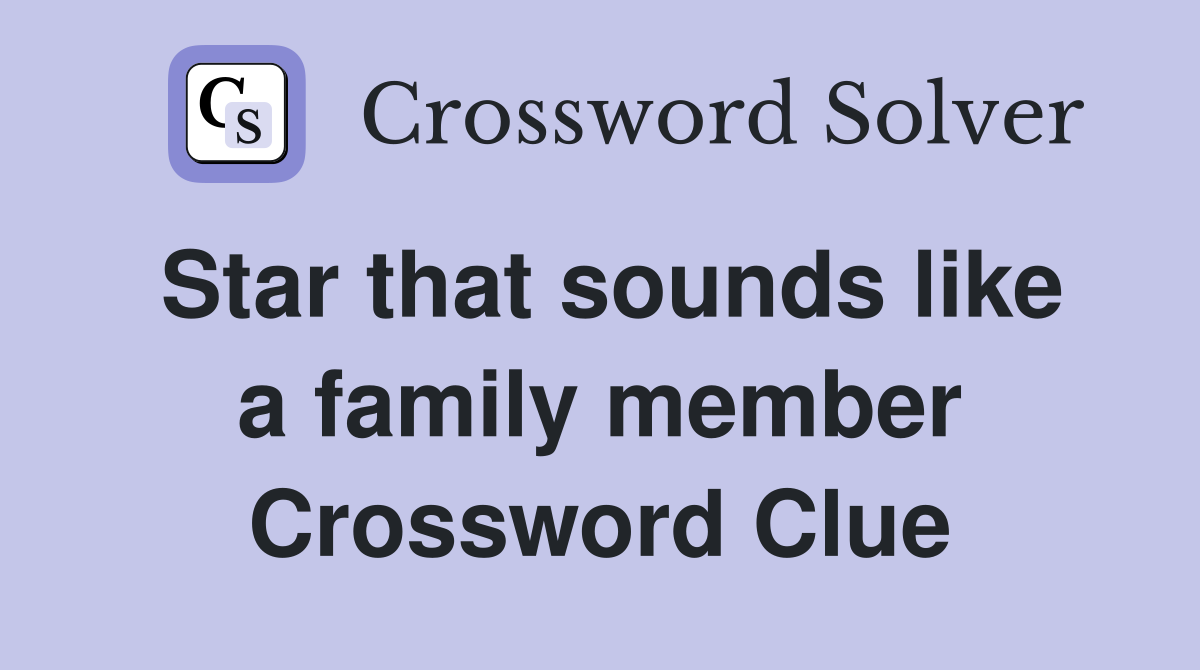 Star that sounds like a family member Crossword Clue
