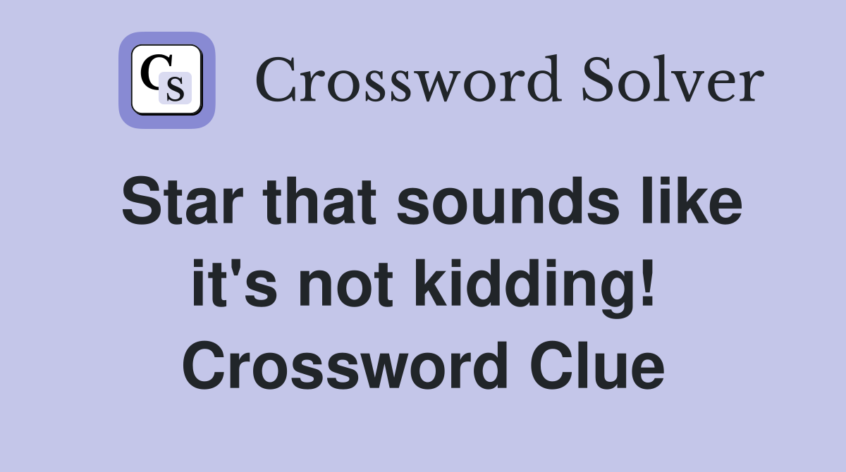 Star that sounds like it's not kidding! Crossword Clue