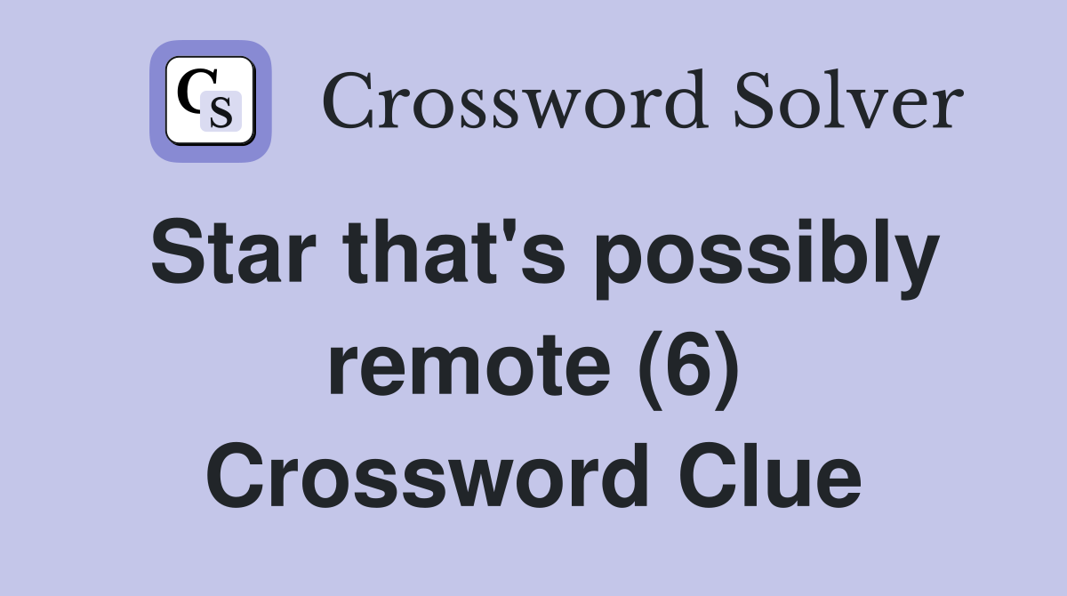 Star that's possibly remote (6) Crossword Clue