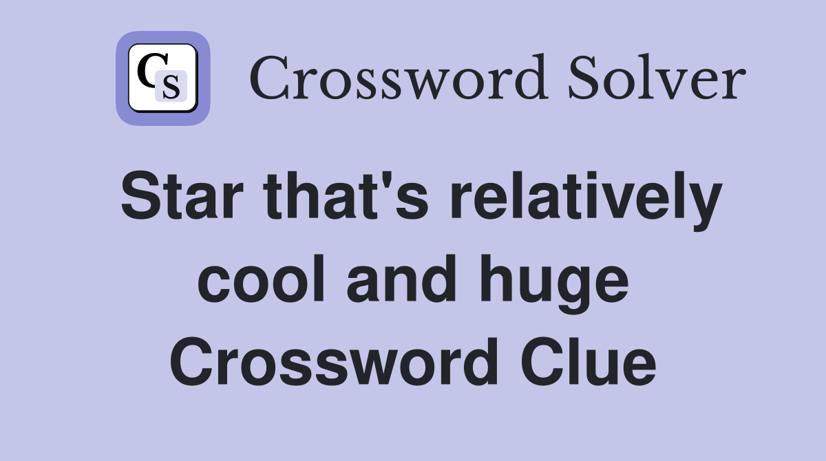 Star that's relatively cool and huge Crossword Clue