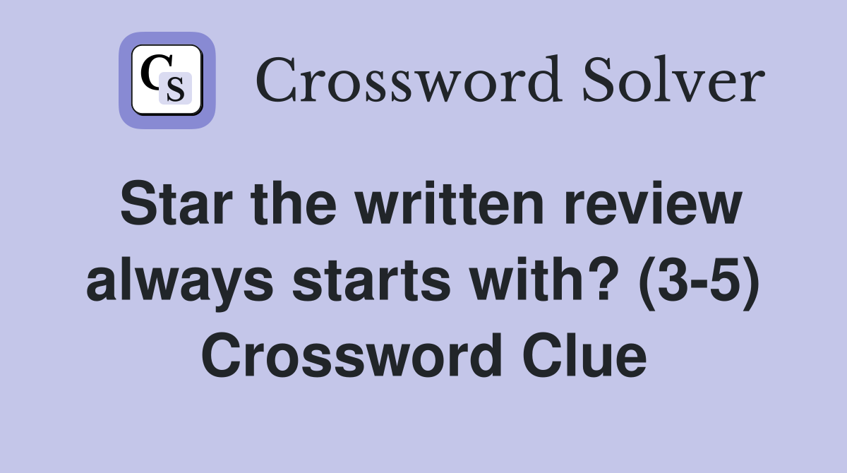 Star the written review always starts with? (3-5) Crossword Clue