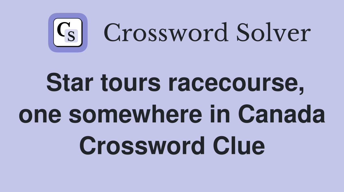 Star tours racecourse, one somewhere in Canada Crossword Clue