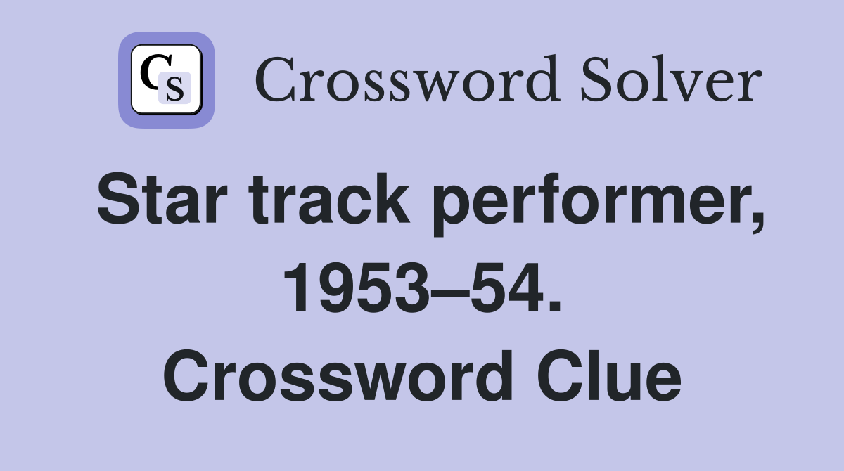 Star track performer, 1953–54. Crossword Clue