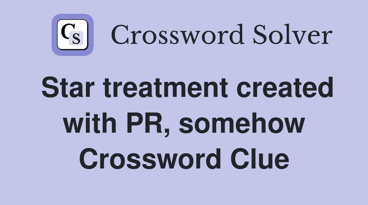 Star treatment created with PR, somehow Crossword Clue