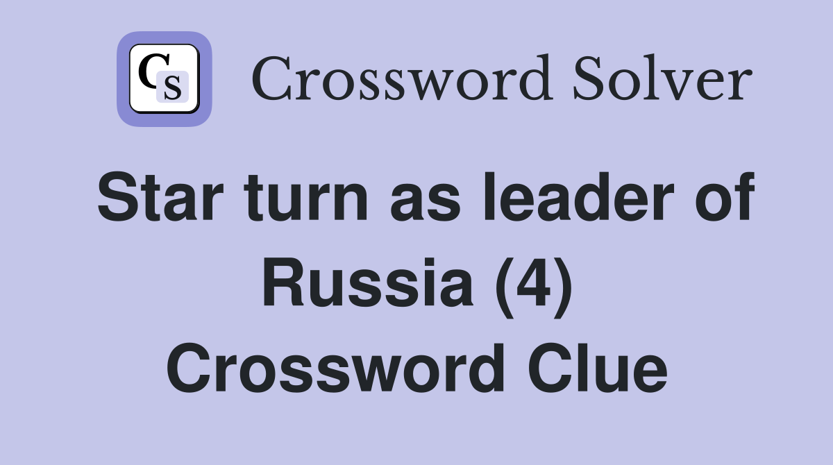Star turn as leader of Russia (4) Crossword Clue