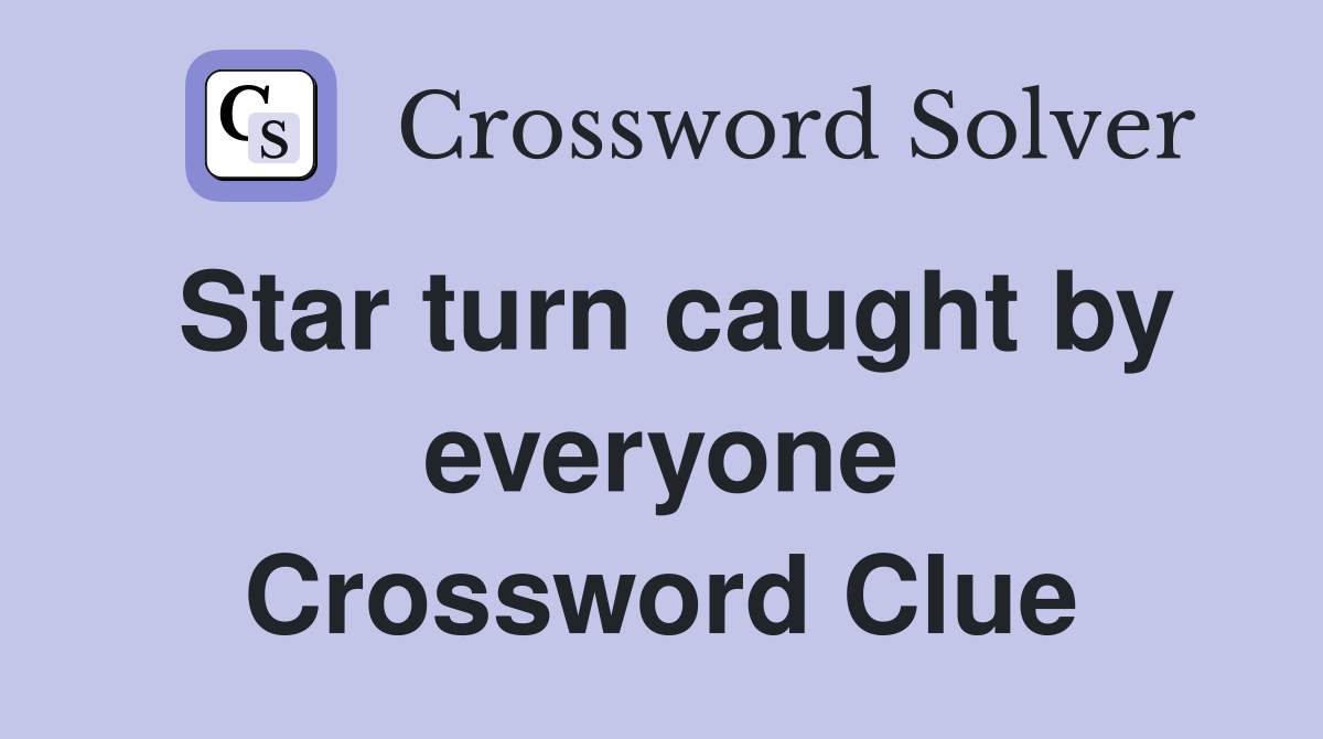 Star turn caught by everyone Crossword Clue