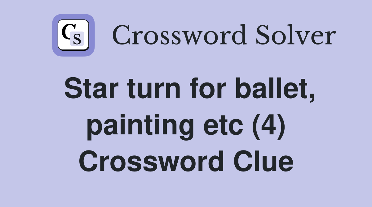 Star turn for ballet, painting etc (4) Crossword Clue