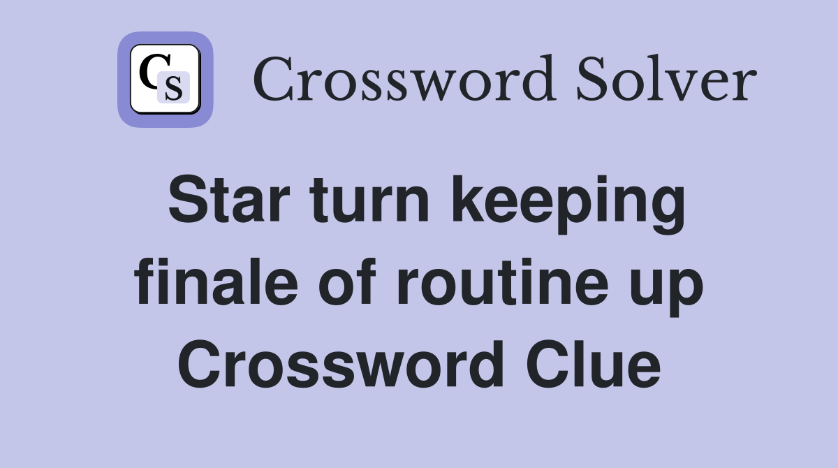 Star turn keeping finale of routine up Crossword Clue