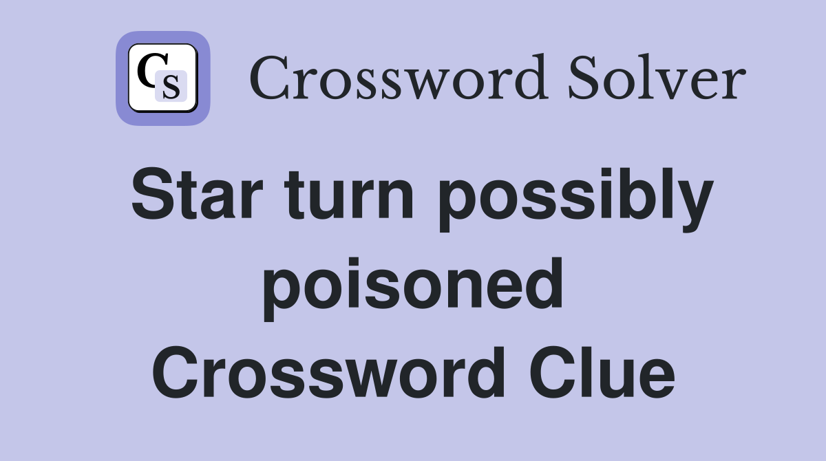 Star turn possibly poisoned Crossword Clue