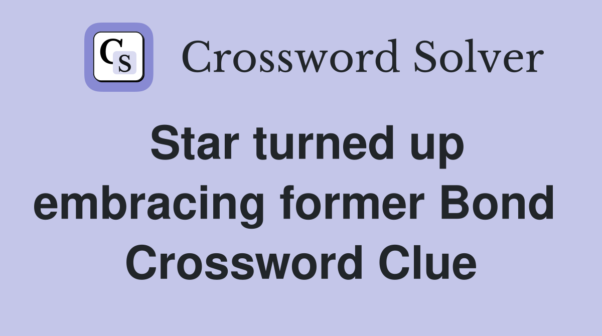 Star turned up embracing former Bond  Crossword Clue