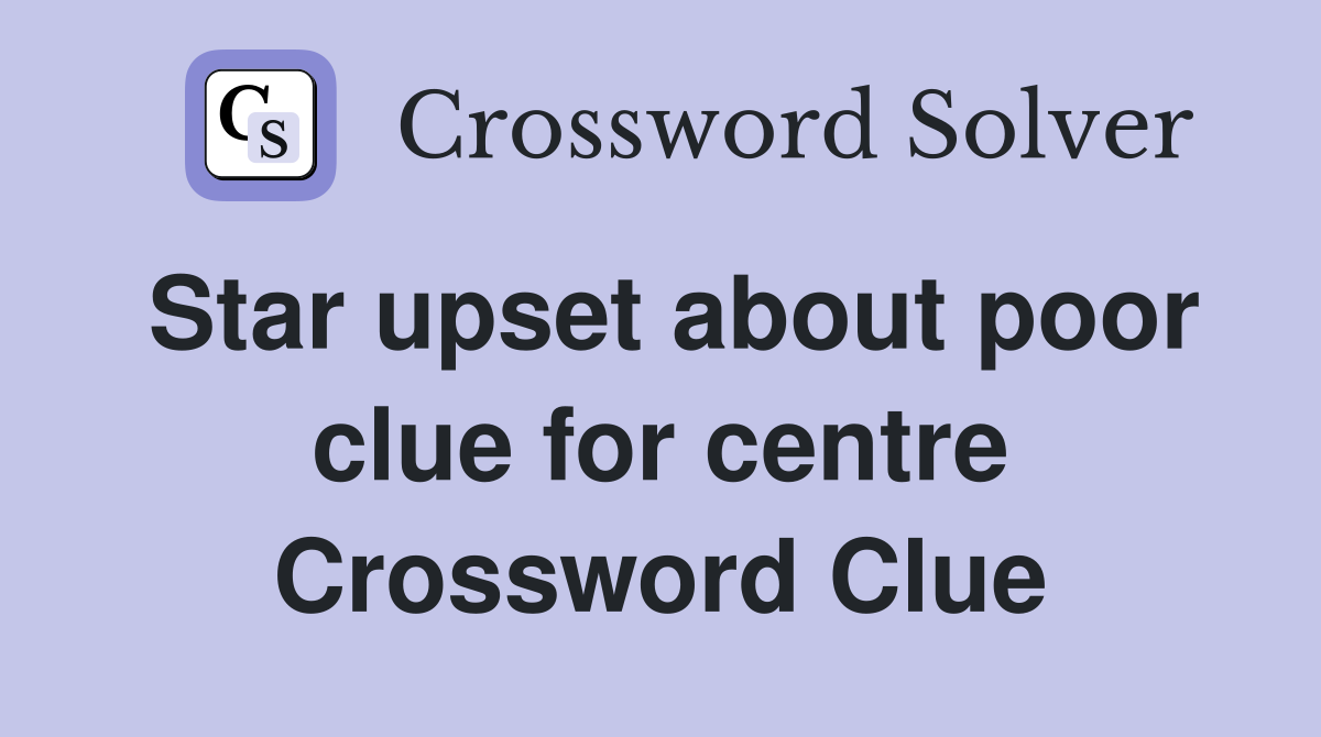 Star upset about poor clue for centre Crossword Clue