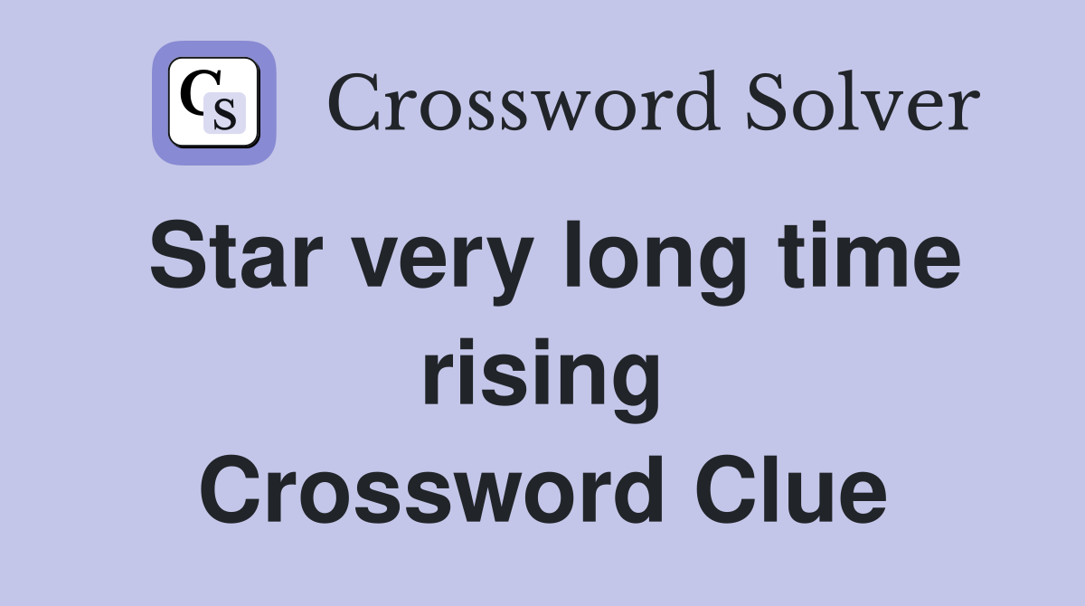 Star very long time rising Crossword Clue