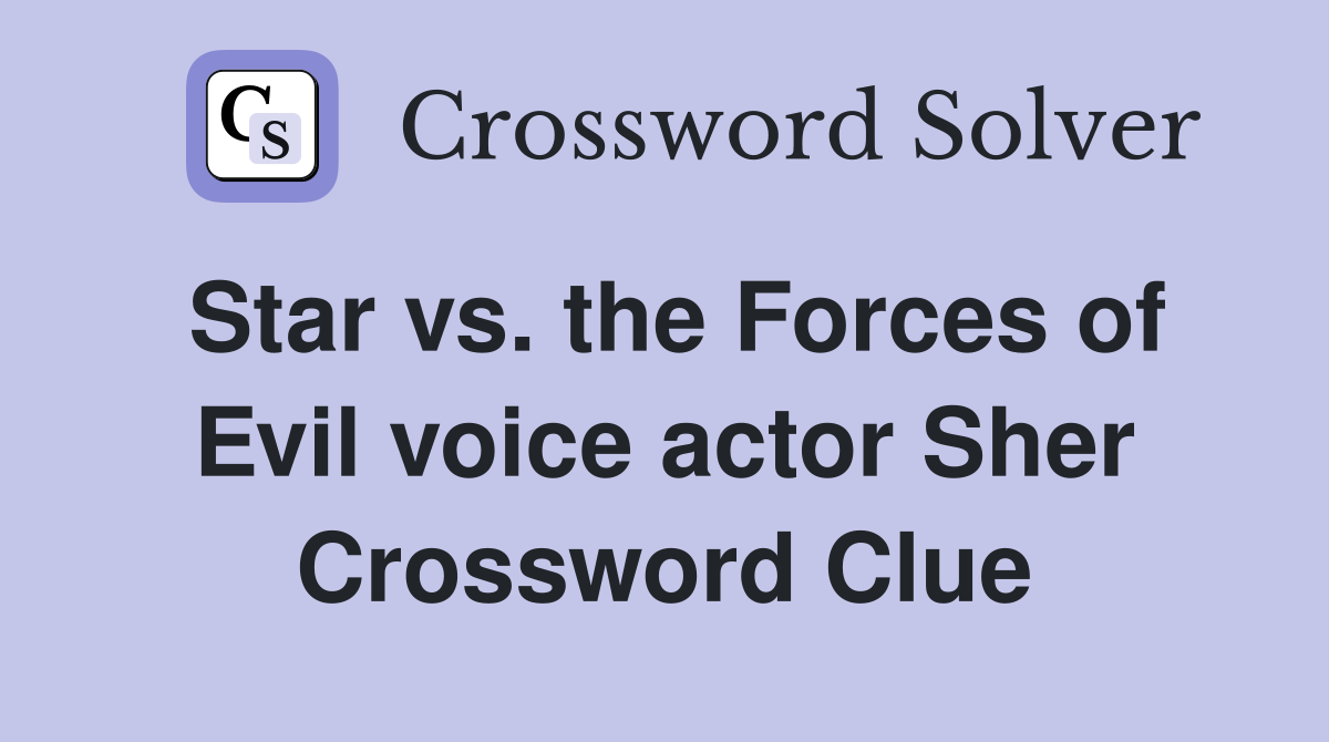 Star vs. the Forces of Evil voice actor Sher Crossword Clue