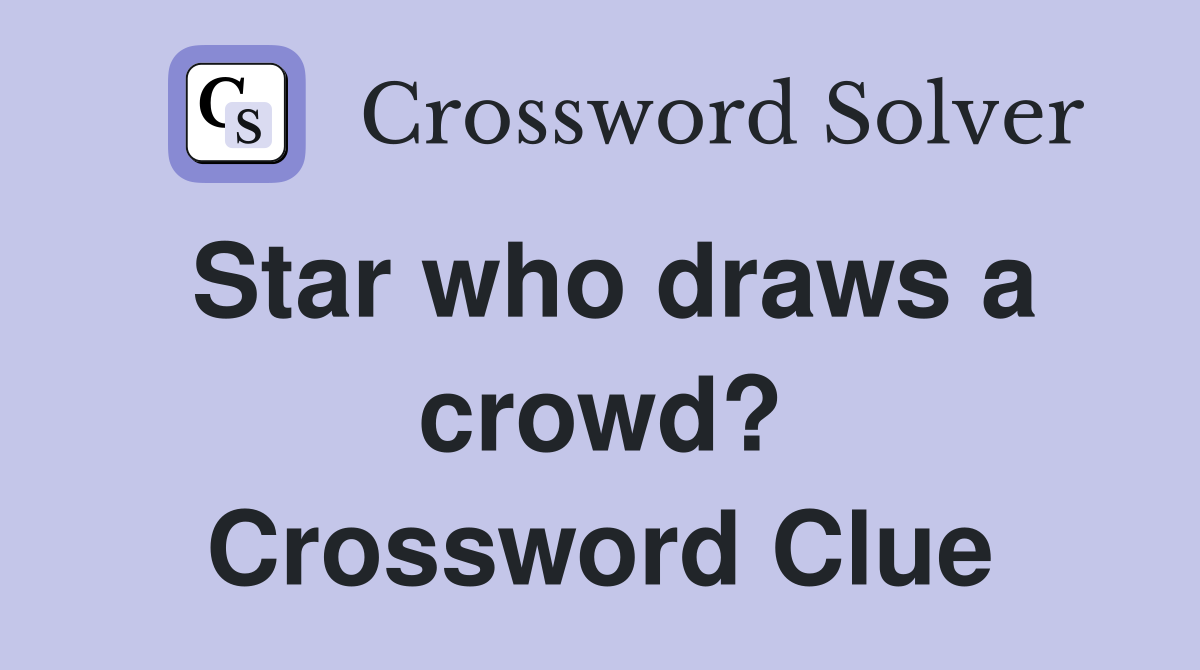 Star who draws a crowd? Crossword Clue