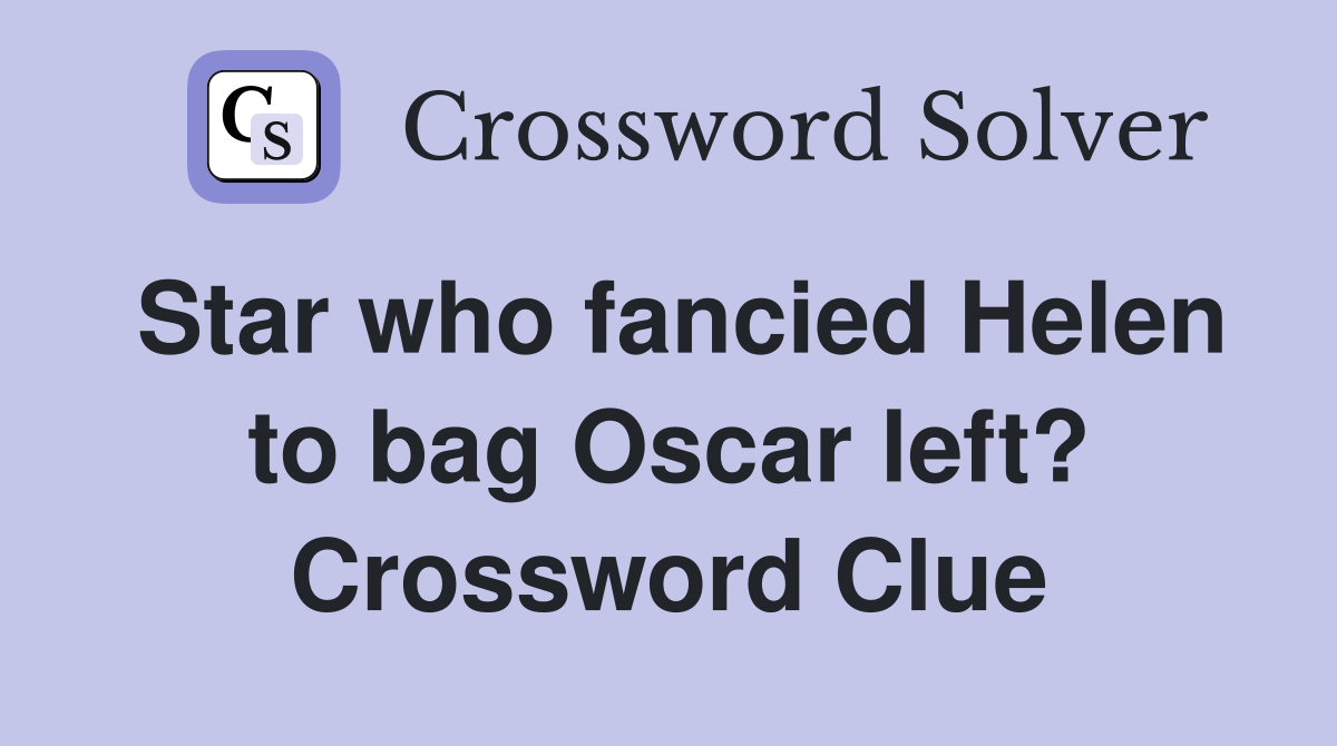 Star who fancied Helen to bag Oscar left? Crossword Clue