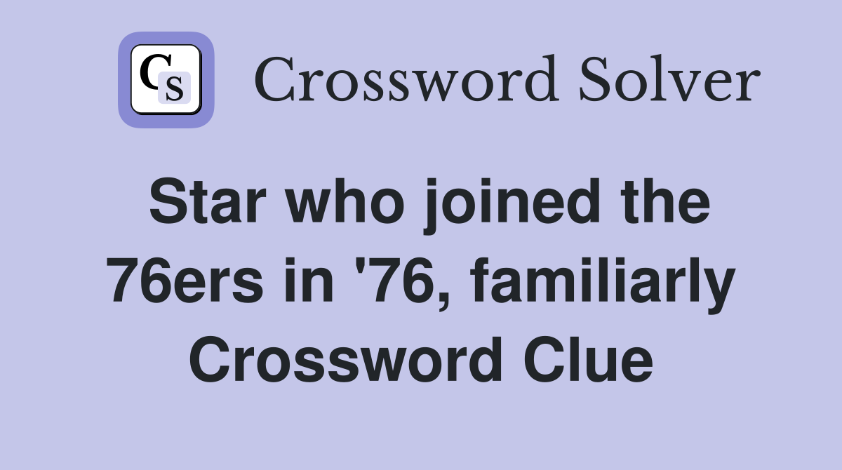 Star who joined the 76ers in '76, familiarly Crossword Clue