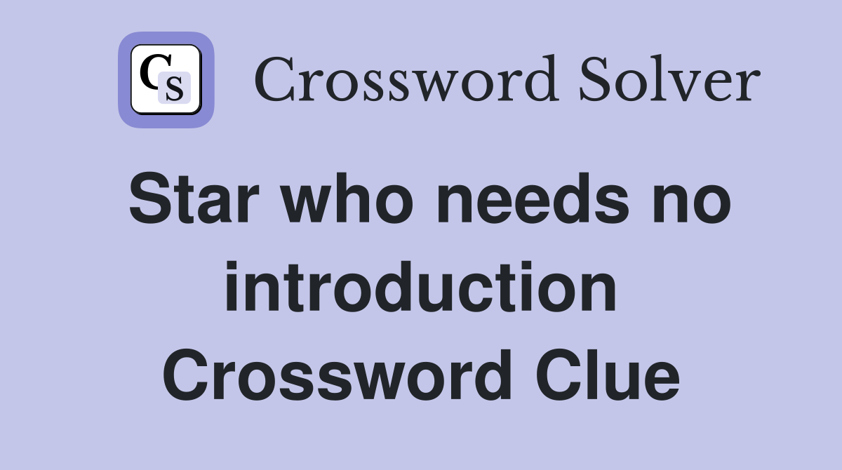 Star who needs no introduction Crossword Clue