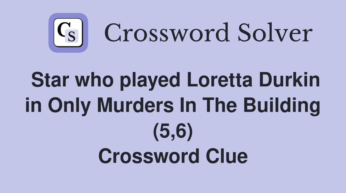 Star who played Loretta Durkin in Only Murders In The Building (5,6) Crossword Clue