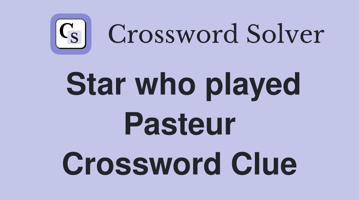 Star who played Pasteur Crossword Clue