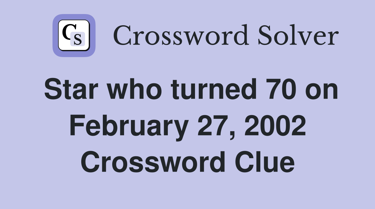 Star who turned 70 on February 27, 2002 Crossword Clue
