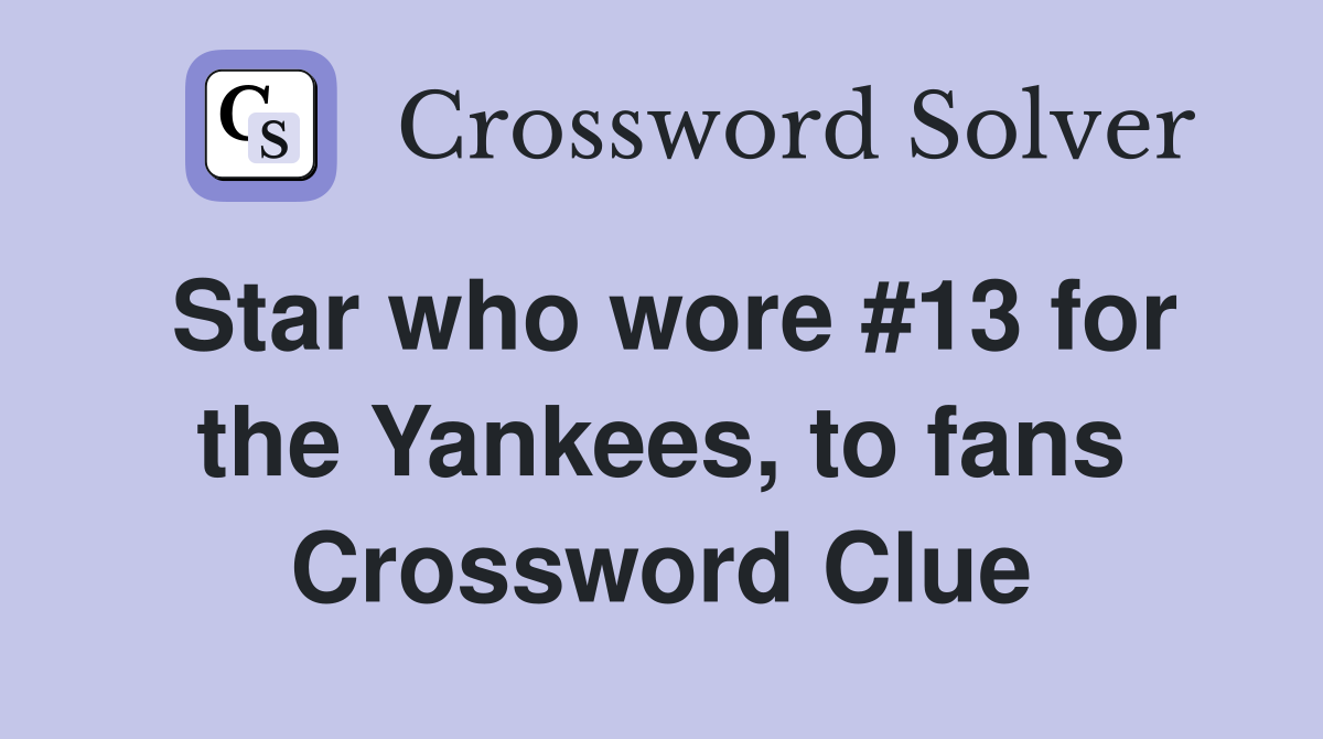 Star who wore #13 for the Yankees, to fans Crossword Clue