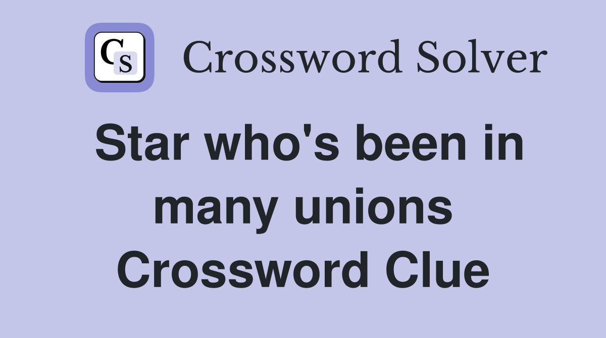 Star who's been in many unions Crossword Clue