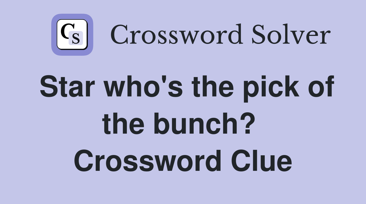 Star who's the pick of the bunch?  Crossword Clue
