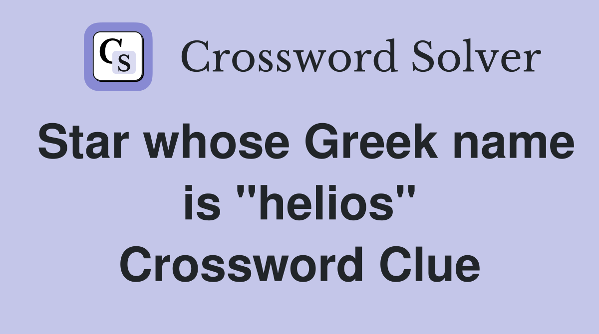 Star whose Greek name is "helios" Crossword Clue