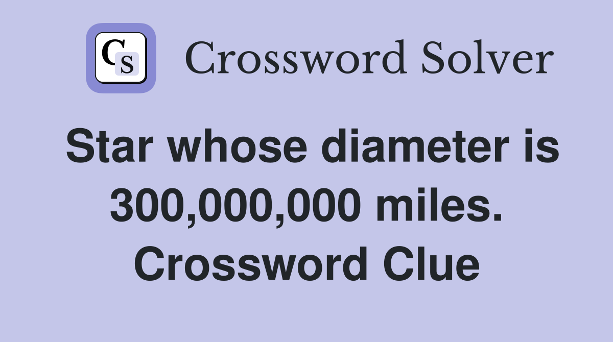 Star whose diameter is 300,000,000 miles. Crossword Clue