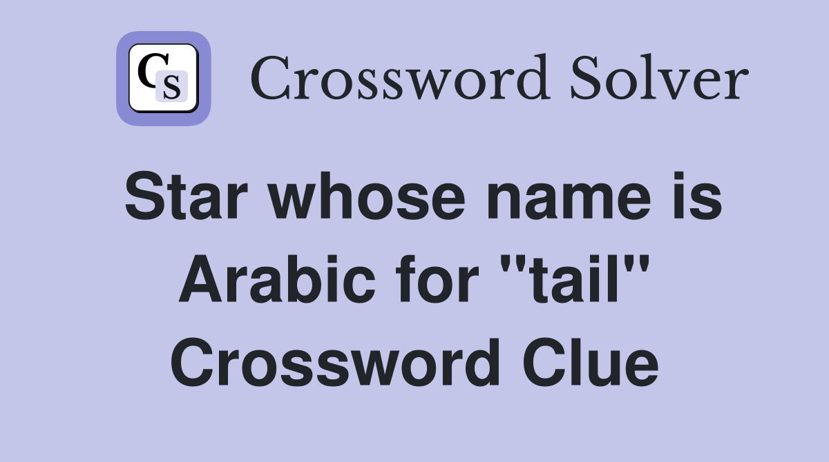 Star whose name is Arabic for "tail" Crossword Clue